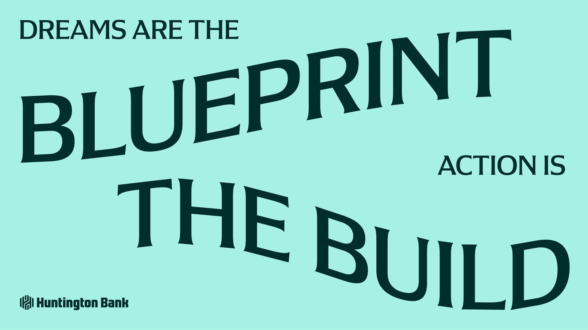 Huntington Bank typographic layout: Dreams are the blueprint, action is the build